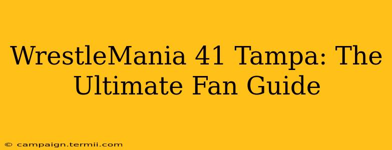 WrestleMania 41 Tampa: The Ultimate Fan Guide