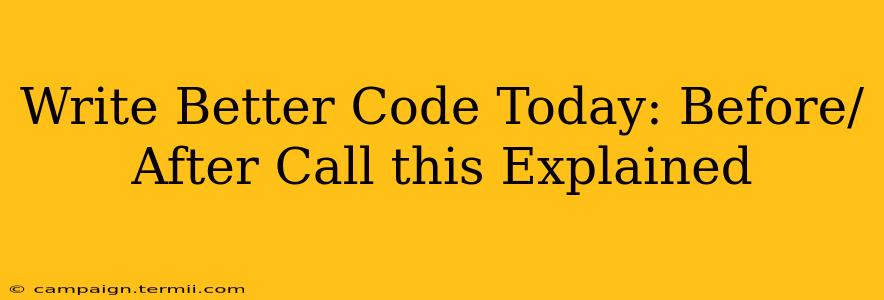 Write Better Code Today: Before/After Call this Explained