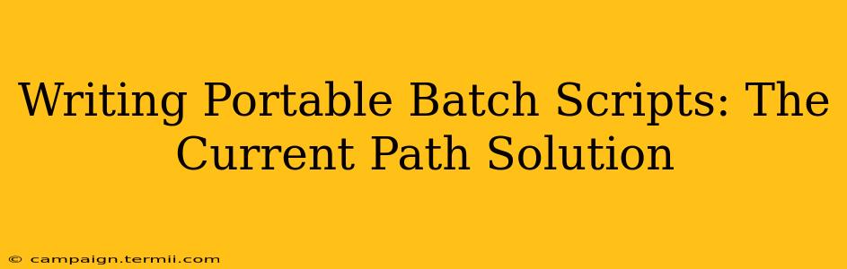 Writing Portable Batch Scripts: The Current Path Solution