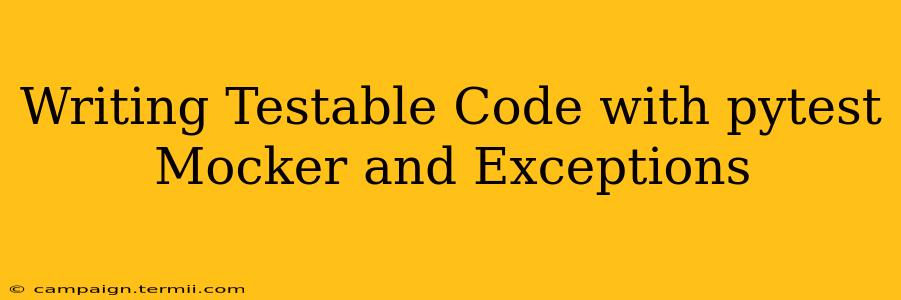 Writing Testable Code with pytest Mocker and Exceptions