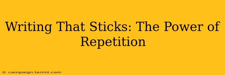 Writing That Sticks: The Power of Repetition