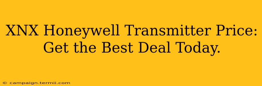 XNX Honeywell Transmitter Price: Get the Best Deal Today.