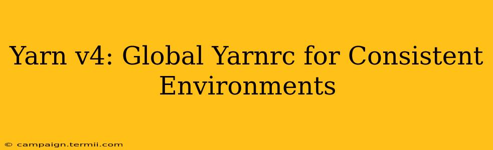 Yarn v4: Global Yarnrc for Consistent Environments