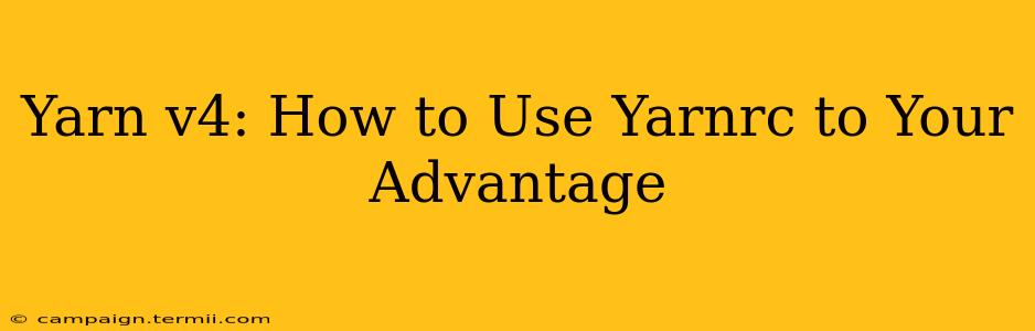 Yarn v4: How to Use Yarnrc to Your Advantage