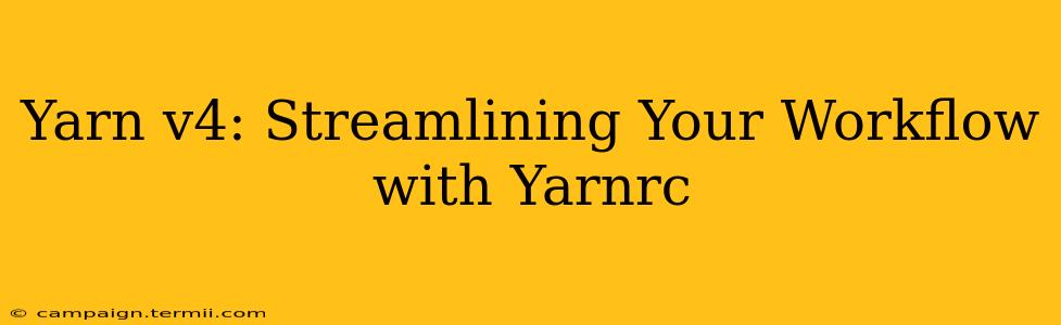 Yarn v4: Streamlining Your Workflow with Yarnrc