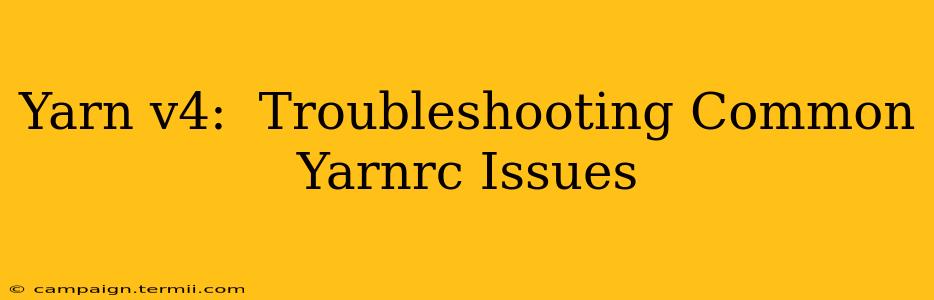 Yarn v4:  Troubleshooting Common Yarnrc Issues