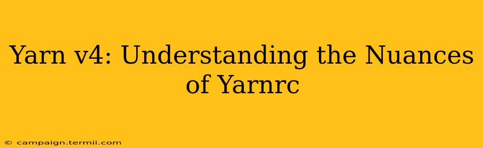 Yarn v4: Understanding the Nuances of Yarnrc