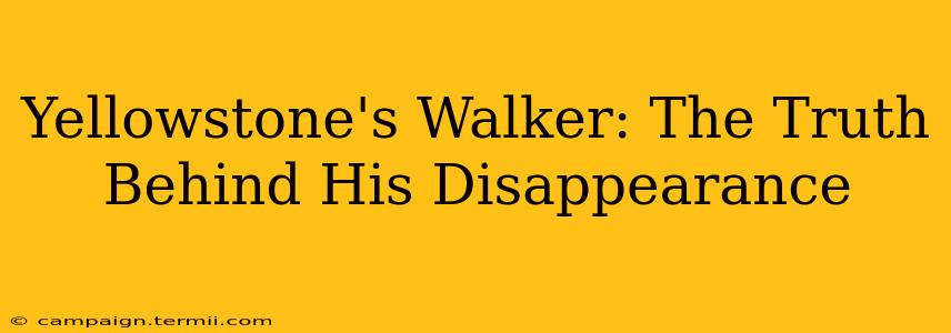 Yellowstone's Walker: The Truth Behind His Disappearance