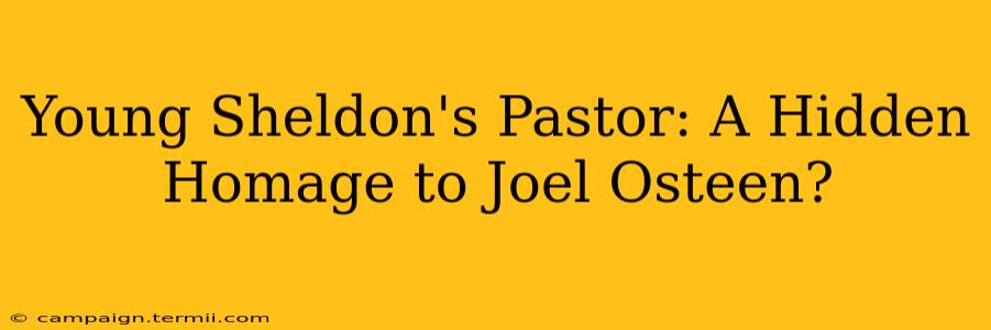 Young Sheldon's Pastor: A Hidden Homage to Joel Osteen?