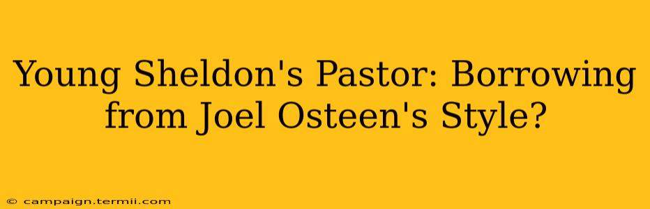 Young Sheldon's Pastor: Borrowing from Joel Osteen's Style?