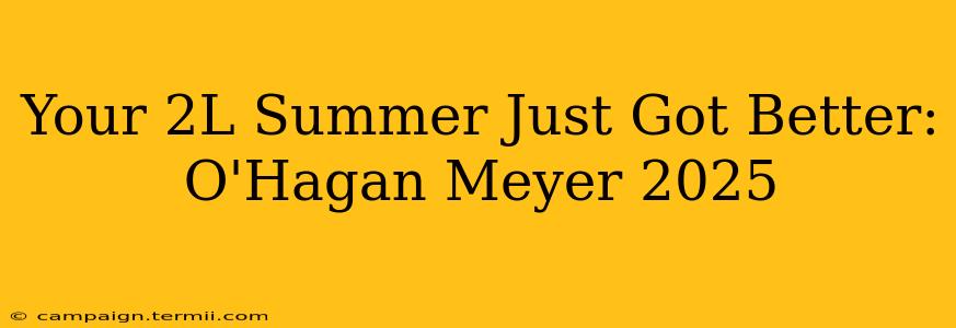 Your 2L Summer Just Got Better: O'Hagan Meyer 2025