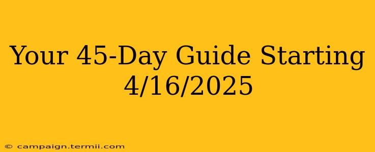 Your 45-Day Guide Starting 4/16/2025