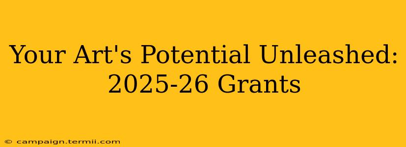 Your Art's Potential Unleashed: 2025-26 Grants