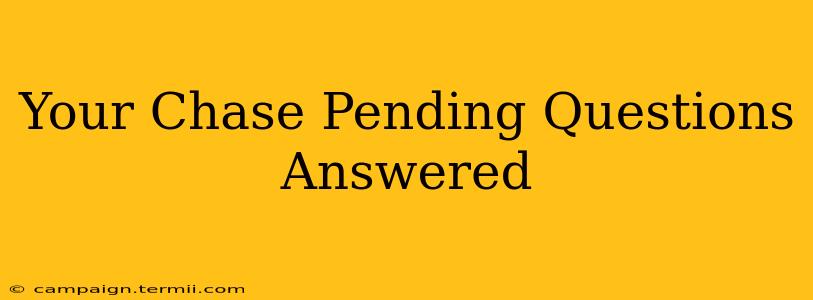 Your Chase Pending Questions Answered