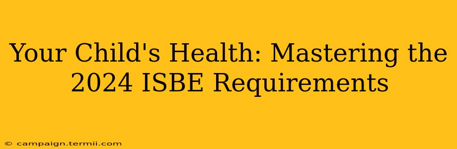 Your Child's Health: Mastering the 2024 ISBE Requirements