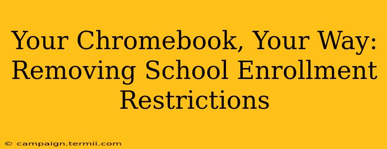 Your Chromebook, Your Way: Removing School Enrollment Restrictions