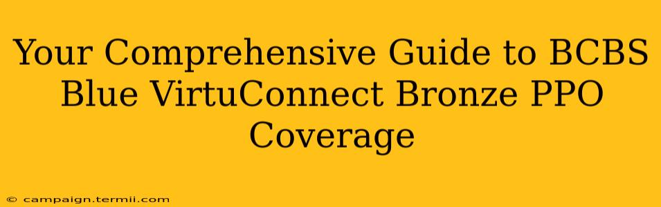 Your Comprehensive Guide to BCBS Blue VirtuConnect Bronze PPO Coverage