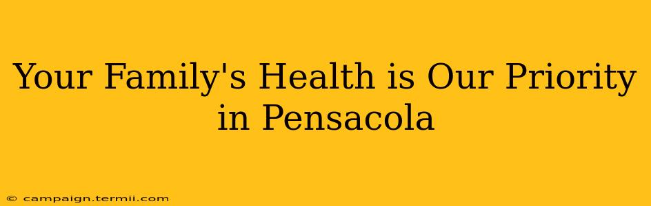 Your Family's Health is Our Priority in Pensacola