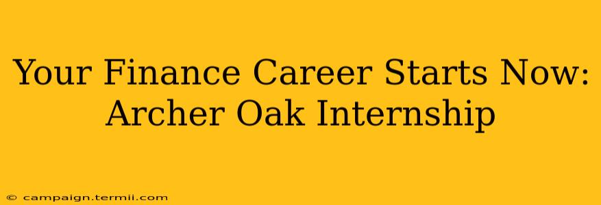 Your Finance Career Starts Now: Archer Oak Internship