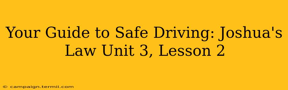 Your Guide to Safe Driving: Joshua's Law Unit 3, Lesson 2