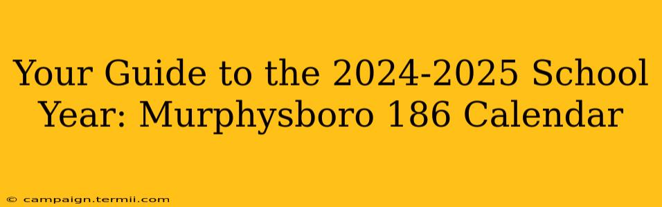 Your Guide to the 2024-2025 School Year: Murphysboro 186 Calendar