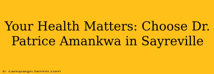 Your Health Matters: Choose Dr. Patrice Amankwa in Sayreville