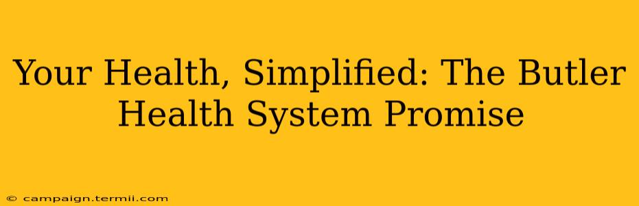 Your Health, Simplified: The Butler Health System Promise