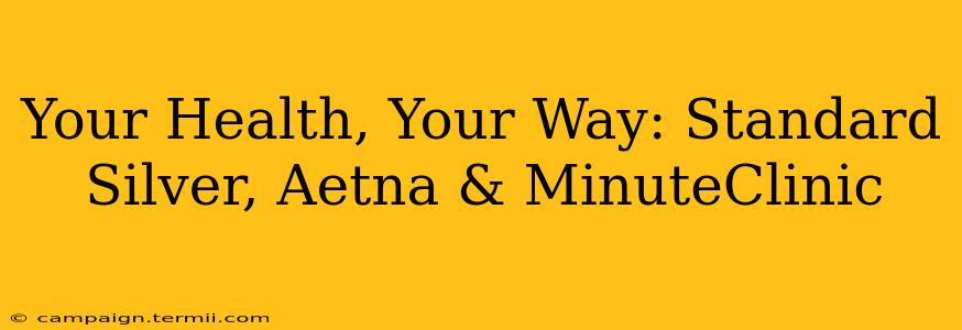 Your Health, Your Way: Standard Silver, Aetna & MinuteClinic