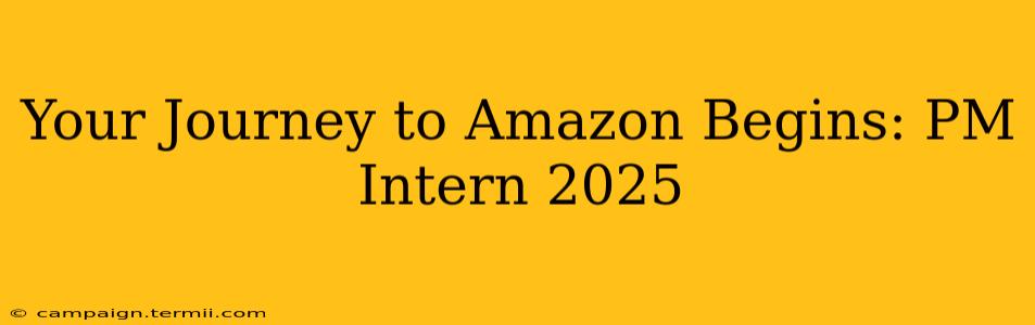 Your Journey to Amazon Begins: PM Intern 2025