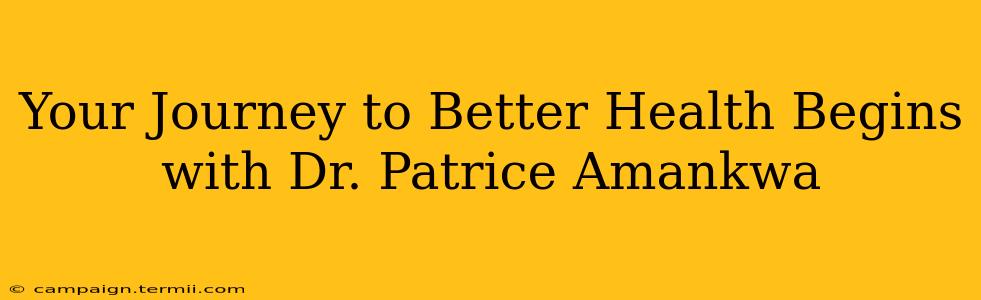 Your Journey to Better Health Begins with Dr. Patrice Amankwa