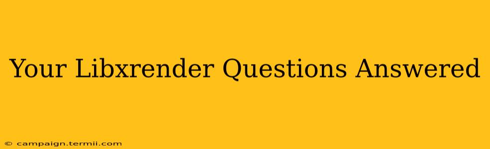 Your Libxrender Questions Answered