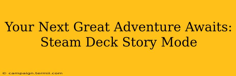 Your Next Great Adventure Awaits: Steam Deck Story Mode