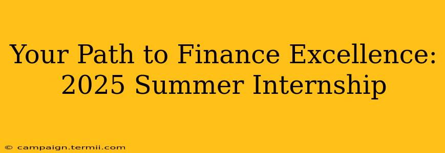 Your Path to Finance Excellence: 2025 Summer Internship