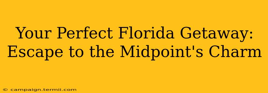 Your Perfect Florida Getaway: Escape to the Midpoint's Charm