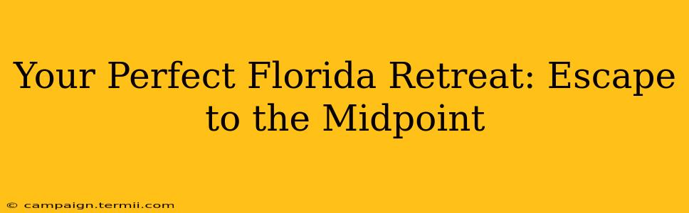 Your Perfect Florida Retreat: Escape to the Midpoint