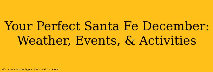 Your Perfect Santa Fe December: Weather, Events, & Activities