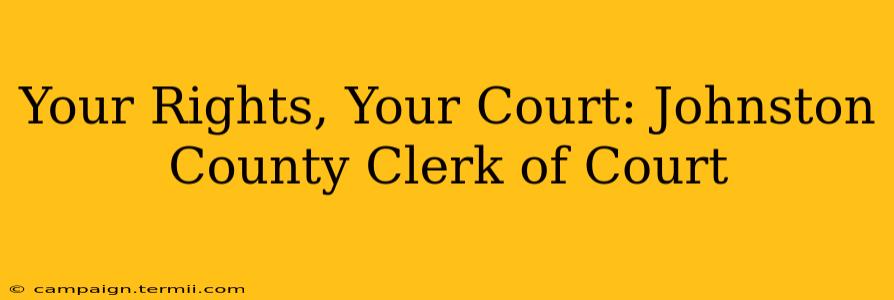 Your Rights, Your Court: Johnston County Clerk of Court