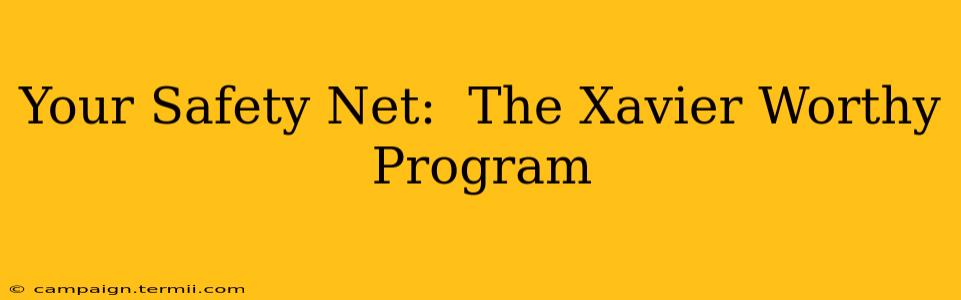 Your Safety Net:  The Xavier Worthy Program