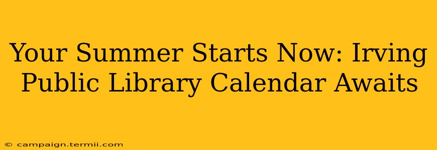 Your Summer Starts Now: Irving Public Library Calendar Awaits