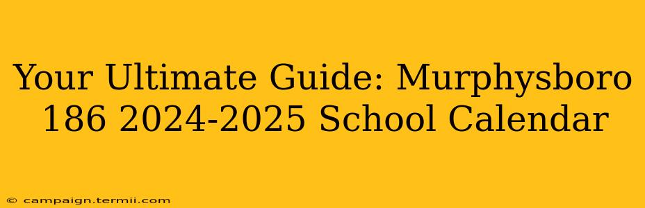 Your Ultimate Guide: Murphysboro 186 2024-2025 School Calendar