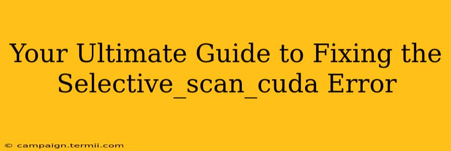 Your Ultimate Guide to Fixing the Selective_scan_cuda Error