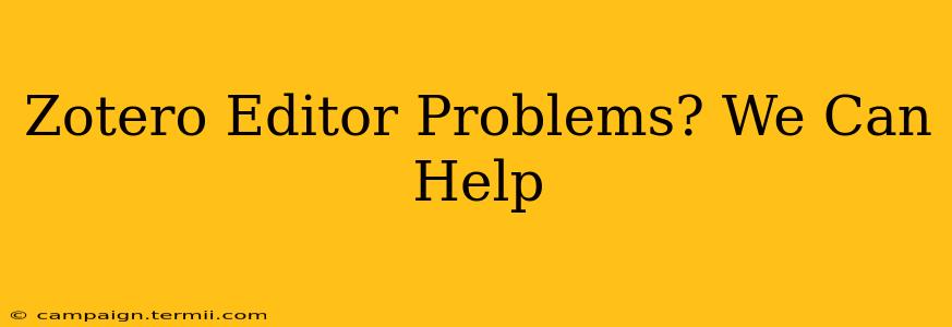 Zotero Editor Problems? We Can Help